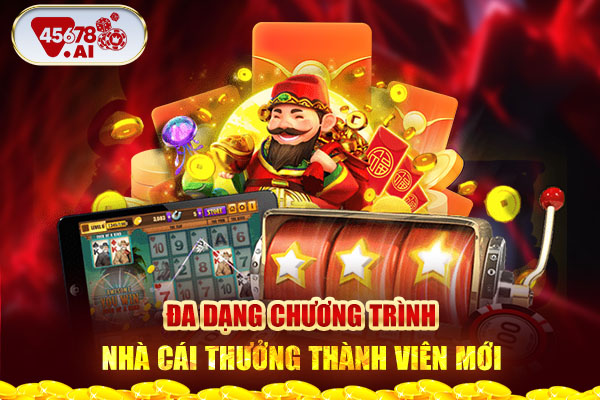 Đa dạng chương trình nhà cái thưởng thành viên mới