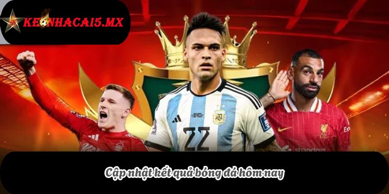 Cập nhật kết quả bóng đá hôm nay